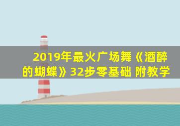 2019年最火广场舞《酒醉的蝴蝶》32步零基础 附教学